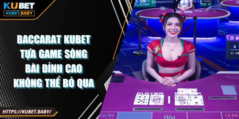 Baccarat Kubet Tựa Game Sòng Bài Đỉnh Cao Không Thể Bỏ Qua