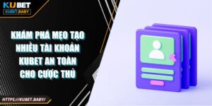 Khám Phá Mẹo Tạo Nhiều Tài Khoản KUBET An Toàn Cho Cược Thủ