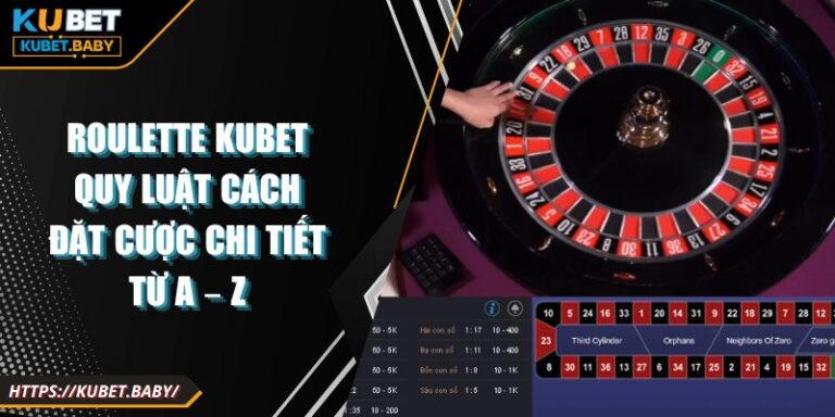 Roulette Kubet Quy Luật Cách Đặt Cược Chi Tiết Từ A – Z