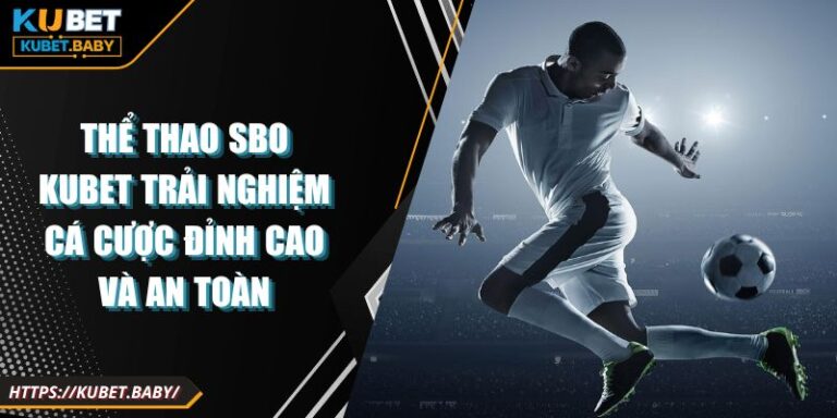 Thể Thao SBO Kubet Trải Nghiệm Cá Cược Đỉnh Cao Và An Toàn